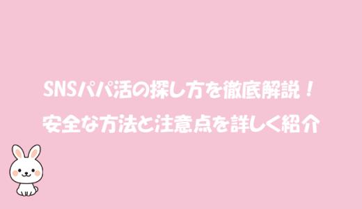 SNSパパ活の探し方を徹底解説！安全な方法と注意点を詳しく紹介