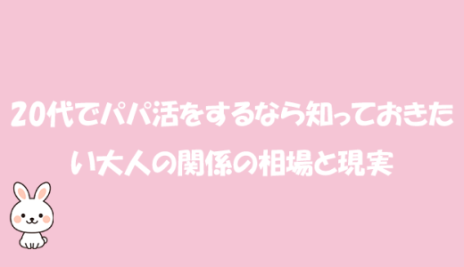 20代でパパ活をするなら知っておきたい大人の関係の相場と現実