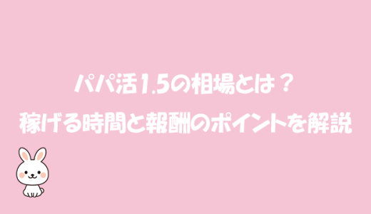 パパ活1.5の相場とは？稼げる時間と報酬のポイントを解説