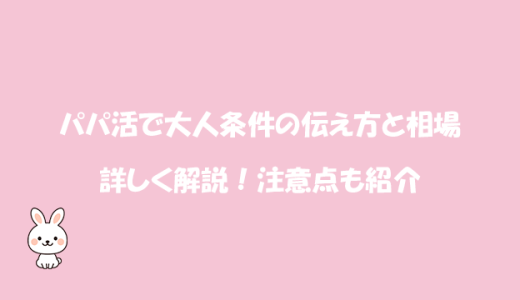 パパ活で大人条件の伝え方と相場を詳しく解説！注意点も紹介