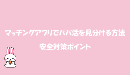 マッチングアプリでパパ活を見分ける方法と安全対策ポイント