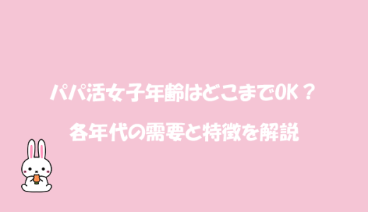 パパ活女子年齢はどこまでOK？各年代の需要と特徴を解説