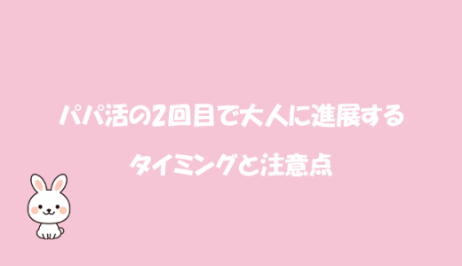 パパ活の2回目で大人に進展するタイミングと注意点