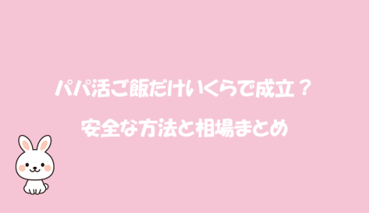パパ活ご飯だけいくらで成立？安全な方法と相場まとめ